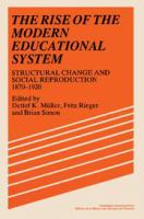 The Rise of the modern educational system : structural change and social reproduction, 1870-1920 /