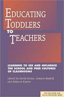 Educating toddlers to teachers : learning to see and influence the school and peer cultures of classrooms /
