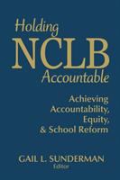 Holding NCLB accountable : achieving accountability, equity, & school reform /