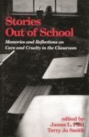 Stories out of school : memories and reflections on care and cruelty in the classroom /