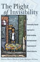The plight of invisibility : a community-based approach to understanding the educational experiences of urban Latina/os /