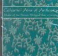 Celestial airs of antiquity : music of the seven-string zither of China /