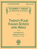 Twenty-four Italian songs and arias of the seventeenth and eighteenth centuries : for medium low voice.