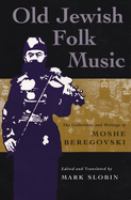 Old Jewish folk music : the collections and writings of Moshe Beregovski /