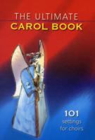 The ultimate carol book : 101 settings for choirs.