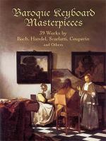 Baroque keyboard masterpieces : 39 works by Bach, Handel, Scarlatti, Couperin and others /