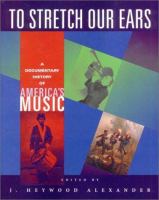 To stretch our ears : a documentary history of America's music /