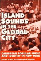 Island sounds in the global city : Caribbean popular music and identity in New York /