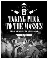 Taking punk to the masses : from nowhere to Nevermind : a visual history from the permanent collection of Experience Music Project /