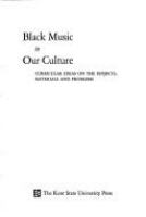 Black music in our culture; curricular ideas on the subjects, materials and problems /