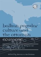 Balkan popular culture and the Ottoman ecumene : music, image, and regional political discourse /