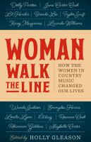 Woman walk the line : how the women in country music changed our lives /