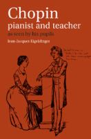 Chopin : pianist and teacher as seen by his pupils /