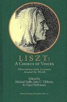 Liszt : a chorus of voices : essays, interviews, and reminiscences /