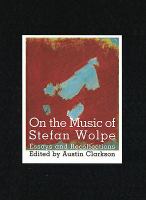 On the music of Stefan Wolpe : essays and recollections /