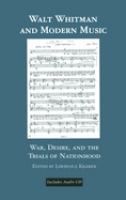 Walt Whitman and modern music : war, desire, and the trials of nationhood /