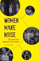 Women make noise : girl bands from Motown to the modern /