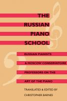 The Russian piano school : Russian pianists and Moscow Conservatoire professors on the art of the piano /