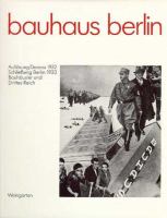 Bauhaus Berlin : Auflösung Dessau 1932, Schliessung Berlin 1933, Bauhäusler und Drittes Reich : eine Dokumentation /