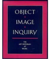 Object, image, and inquiry : the art historian at work /
