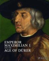 Emperor Maximilian I and the age of Dürer /