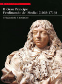 Il gran principe Ferdinando de' Medici (1663-1713) : collezionista e mecenate.