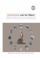 Colonialism and the object : empire, material culture, and the museum /