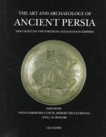 The Art and archaeology of ancient Persia : new light on the Parthian and Sasanian empires /