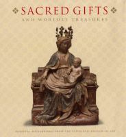 Sacred gifts and worldly treasures : Medieval masterworks from the Cleveland Museum of Art /