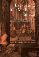 Excavating the medieval image : manuscripts, artists, audiences : essays in honor of Sandra Hindman /