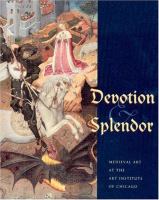 Devotion & splendor : medieval art at the Art Institute of Chicago.