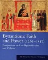 Byzantium, faith, and power (1261-1557) : perspectives on late Byzantine art and culture /