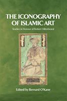 The iconography of Islamic art : studies in honour of Robert Hillenbrand /