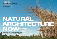 Natural architecture now : new projects from outside the boundaries of design /