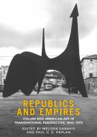 Republics and empires : Italian and American art in transnational perspective, 1840-1970 /