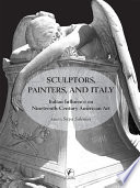 Sculptors, painters, and Italy : Italian influence on nineteenth-century American art /