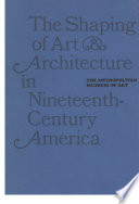 The shaping of art and architecture in nineteenth-century America. /