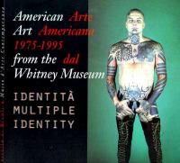 American art from the Whitney Museum, 1975-1995 : multiple identity = Arte Americana dal Whitney Museum, 1975-1995 : identità multiple /