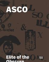 Asco : elite of the obscure : a retrospective, 1972-1987 /
