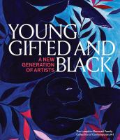 Young gifted and Black : a new generation of artists : the Lumpkin-Boccuzzi family collection of contemporary art /