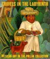 Travels in the labyrinth : Mexican art in the Pollak collection /