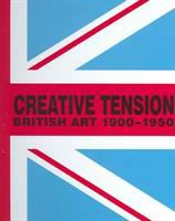 Creative tension : British art 1900-1950 /