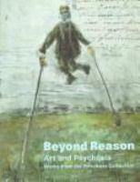 Beyond reason : art and psychosis : works from the Prinzhorn Collection /