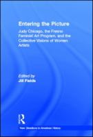 Entering the picture : Judy Chicago, the Fresno Feminist Art Program, and the collective visions of women artists /