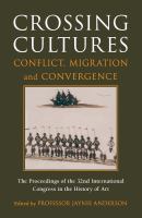 Crossing cultures : conflict, migration and convergence : the proceedings of the 32nd international congress in the history of art (Comité international d'histoire de l'art, CIHA), the University of Melbourne, 13-18 January 2008 /