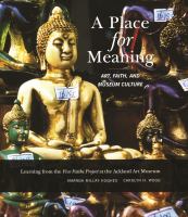 A place for meaning : art, faith, and museum culture : learning from the Five Faiths Project at the Ackland Art Museum /