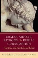 Roman artists, patrons, and public consumption familiar works reconsidered /
