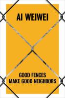 Ai Weiwei : good fences make good neighbors /