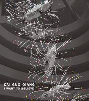 Cai Guo-Qiang : I want to believe /