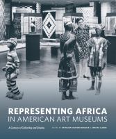 Representing Africa in American art museums : a century of collecting and display /